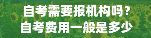 自考需要报机构吗？自考费用一般是多少钱