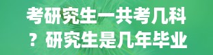 考研究生一共考几科？研究生是几年毕业