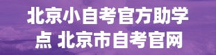 北京小自考官方助学点 北京市自考官网是什么