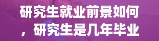 研究生就业前景如何，研究生是几年毕业