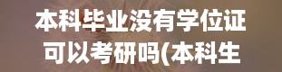 本科毕业没有学位证可以考研吗(本科生没有学位证有什么影响)