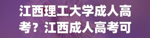 江西理工大学成人高考？江西成人高考可以报考哪些大学