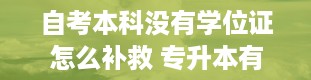 自考本科没有学位证怎么补救 专升本有没有学士学位证