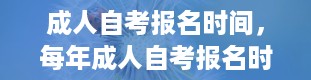 成人自考报名时间，每年成人自考报名时间是什么时候