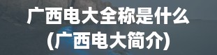 广西电大全称是什么(广西电大简介)