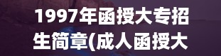 1997年函授大专招生简章(成人函授大专报名条件)