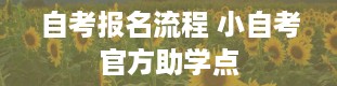 自考报名流程 小自考官方助学点