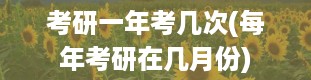 考研一年考几次(每年考研在几月份)