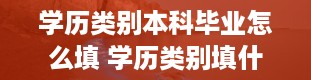 学历类别本科毕业怎么填 学历类别填什么