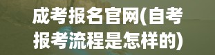 成考报名官网(自考报考流程是怎样的)