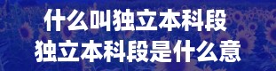 什么叫独立本科段 独立本科段是什么意思