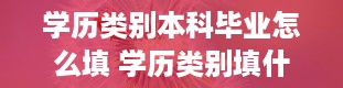 学历类别本科毕业怎么填 学历类别填什么