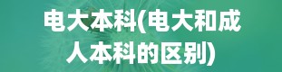 电大本科(电大和成人本科的区别)