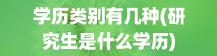 学历类别有几种(研究生是什么学历)