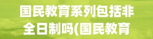 国民教育系列包括非全日制吗(国民教育系列包括哪些)