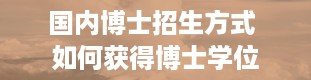 国内博士招生方式 如何获得博士学位