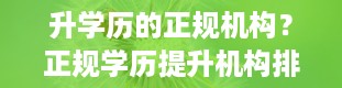 升学历的正规机构？正规学历提升机构排名