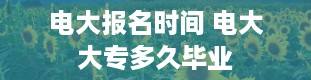 电大报名时间 电大大专多久毕业