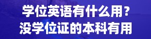 学位英语有什么用？没学位证的本科有用吗