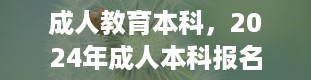 成人教育本科，2024年成人本科报名时间