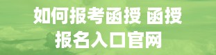 如何报考函授 函授报名入口官网