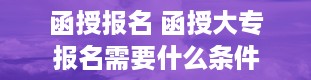 函授报名 函授大专报名需要什么条件