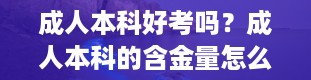 成人本科好考吗？成人本科的含金量怎么样