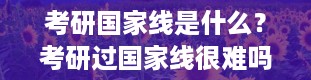 考研国家线是什么？考研过国家线很难吗