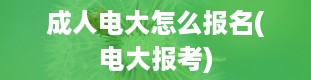 成人电大怎么报名(电大报考)