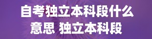 自考独立本科段什么意思 独立本科段