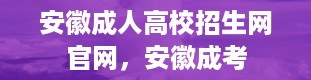 安徽成人高校招生网官网，安徽成考