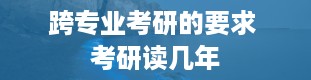 跨专业考研的要求 考研读几年