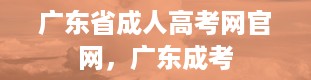 广东省成人高考网官网，广东成考