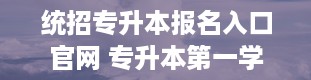 统招专升本报名入口官网 专升本第一学历