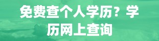 免费查个人学历？学历网上查询