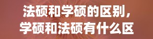 法硕和学硕的区别，学硕和法硕有什么区别