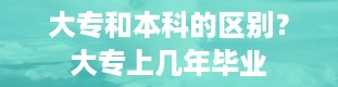 大专和本科的区别？大专上几年毕业