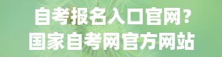 自考报名入口官网？国家自考网官方网站