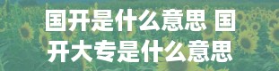 国开是什么意思 国开大专是什么意思