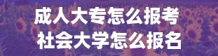 成人大专怎么报考 社会大学怎么报名