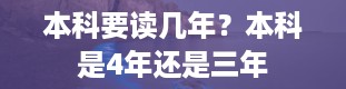 本科要读几年？本科是4年还是三年