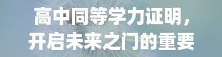 高中同等学力证明，开启未来之门的重要凭证（高中同等学力证明怎么开）