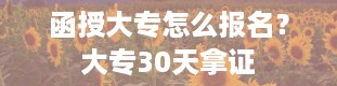 函授大专怎么报名？大专30天拿证