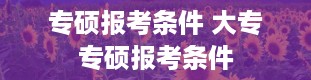 专硕报考条件 大专专硕报考条件