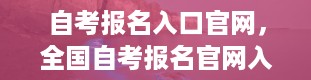 自考报名入口官网，全国自考报名官网入口