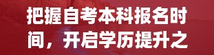 把握自考本科报名时间，开启学历提升之旅（自考本科报名时间2024年官网）