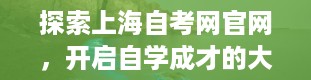 探索上海自考网官网，开启自学成才的大门（上海自考网官网入口）