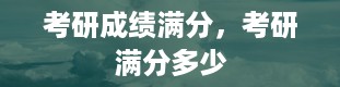 考研成绩满分，考研满分多少