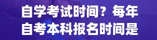 自学考试时间？每年自考本科报名时间是什么时候