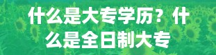 什么是大专学历？什么是全日制大专